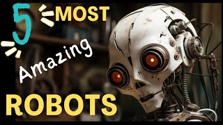 The Future is Here: Top 5 Robots Leading the Way / Top 5 Futuristic Robots Changing the World