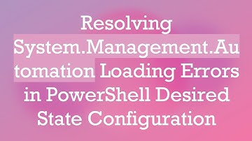 Resolving System.Management.Automation Loading Errors in PowerShell Desired State Configuration