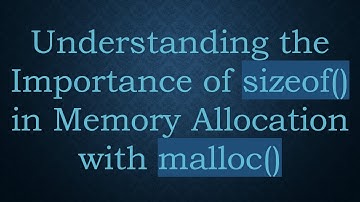 Understanding the Importance of sizeof() in Memory Allocation with malloc()