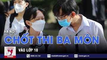 Hà Nội chính thức chốt phương án tuyển sinh vào lớp 10 với ba môn - VNEWS