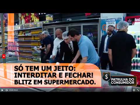 SÓ TEM UM JEITO: INTERDITAR E FECHAR! BLITZ EM SUPERMERCADO.