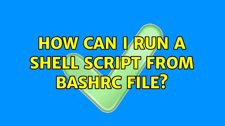 Ubuntu: How can I run a shell script from bashrc file? (3 Solutions!!)