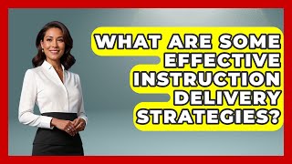 What Are Some Effective Instruction Delivery Strategies? - Aspiring Teacher Guide
