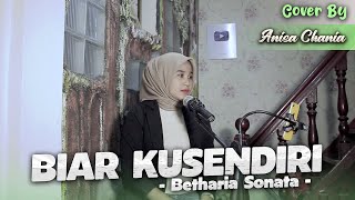 BIAR KUSENDIRI - BETHARIA SONATA | COVER BY ANISA CHANIA