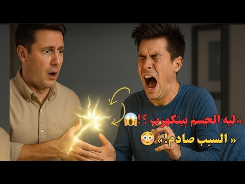 ليه جسمك بيكهرب فجأة هتتصدم من السبب