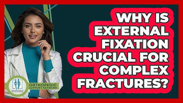 Why Is External Fixation Crucial For Complex Fractures? - Orthopedic Support Network