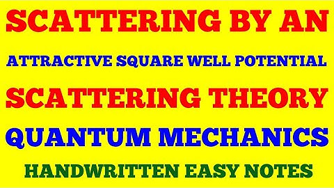 SCATTERING BY AN ATTRACTIVE SQUARE WELL POTENTIAL || SCATTERING THEORY | QUANTUM MECHANICS | NOTES |