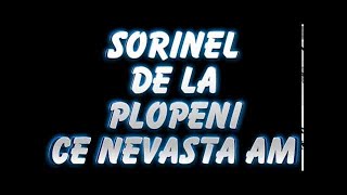 SORINEL DE LA PLOPENI CE NEVASTA AM