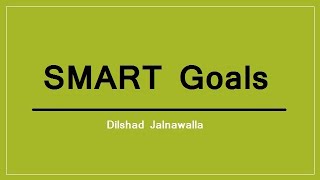 Goal Setting Part 3 - SMART Goals - By Dilshad Jalnawalla