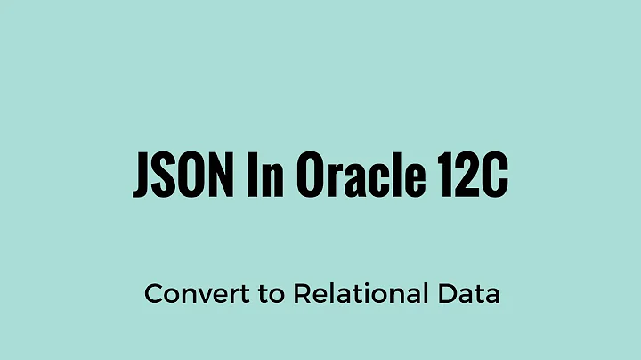 Converting JSON Data to Relational Data in Oracle 12C
