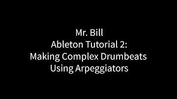 Mr. Bill - Ableton Tutorial 2 : Making Complex Drumbeats Using Arpeggiators