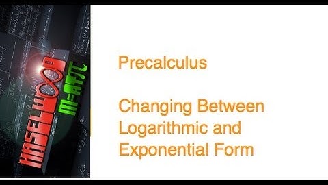 Precalculus - 3.3 Notes Example 2: Changing Between Logarithmic and Exponential Form