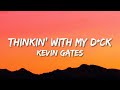 Kevin Gates - Thinkin' With My D*ck (Lyrics) | ain't too pretty in the face but she super thick