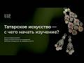 Татарское искусство: с чего начать? Источники, костюмный комплекс татар, ДПИ | Дина Гатина-Шафикова
