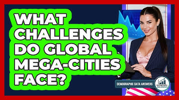 What Challenges Do Global Mega-cities Face? - Demographic Data Answers