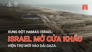 XUNG ĐỘT HAMAS-ISRAEL: ISRAEL MỞ CỬA KHẨU VIỆN TRỢ MỚI VÀO DẢI GAZA | VTC9