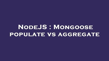 NodeJS : Mongoose populate vs aggregate