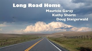 Long Road Home - Mauricio Garay- Kathy Shortt- Doug Steigerwald