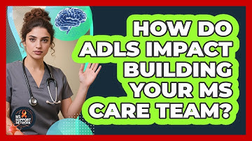 How Do ADLs Impact Building Your MS Care Team? - MS Support Network
