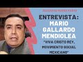 MARIO GALLARDO MENDIOLEA: "VIVA CRISTO REY" Movimiento Social Mexicano