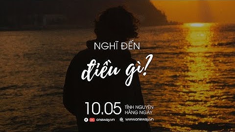Nghĩ Đến Điều Gì? | Oneway Radio - Tĩnh Nguyện Hằng Ngày 10/05/2022