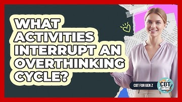 What Activities Interrupt An Overthinking Cycle?