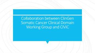 Collaboration between ClinGen Somatic Cancer Clinical Domain Working Group and CIViC