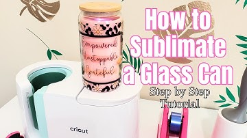 HOW TO SUBLIMATE A GLASS CAN WITH THE CRICUT MUG PRESS | GLASS CAN SUBLIMATION