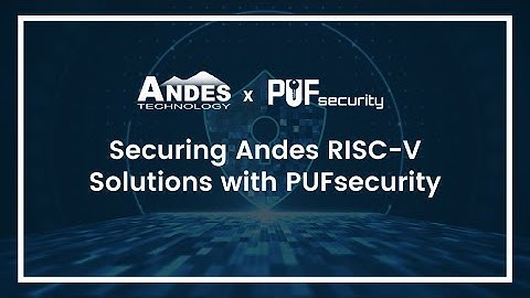 Securing Andes RISC-V Solutions with PUFsecurity