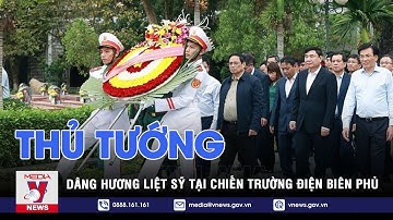 Thủ tướng dâng hương liệt sỹ tại chiến trường Điện Biên Phủ - VNEWS