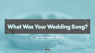 What Was Your Wedding Song? | Ask Paul Tripp (005)