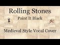 Rolling Stones - Paint It Black (Medieval Style Vocal Cover) [With Lyrics]