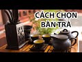 CÁCH LỰA CHỌN BÀN TRÀ ĐẠO CHO ĐÚNG