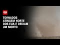 Tornados atingem norte dos EUA e deixam um morto | CNN PRIME TIME