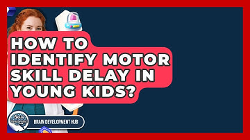 How To Identify Motor Skill Delay In Young Kids? - Brain Development Hub