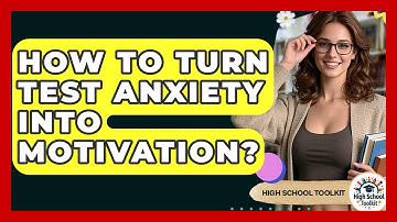 How To Turn Test Anxiety Into Motivation? - High School Toolkit