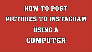 How To Post Pictures On Instagram Using A Computer