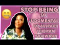 ATTRACTION | STOP BEING JUDGMENTAL TO ATTRACT THE MAN YOU WANT