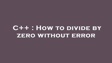 C++ : How to divide by zero without error