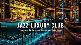Jazz Luxury ClubComfortable Exquisite Saxophone Jazz Music- Smooth Instrumental Jazz BGM for Relax