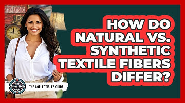 How Do Natural Vs. Synthetic Textile Fibers Differ? - The Collectibles Guide