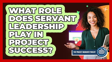 What Role Does Servant Leadership Play In Project Success?