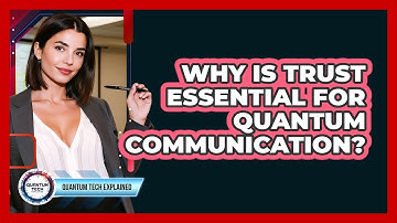 Why Is Trust Essential for Quantum Communication?