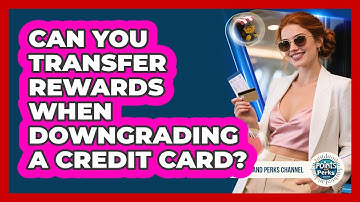 Can You Transfer Rewards When Downgrading A Credit Card? - Points and Perks Channel