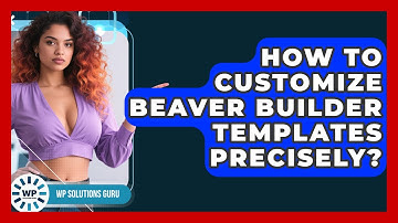 How To Customize Beaver Builder Templates Precisely? - WP Solutions Guru