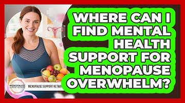 Where Can I Find Mental Health Support For Menopause Overwhelm? - Menopause Support Network