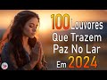 Louvores de adorao  as melhores msicas gospel mais tocadas 2024 top hinos evanglicos com letra