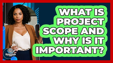 What Is Project Scope And Why Is It Important?