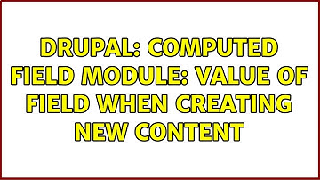Drupal: Computed field module: value of field when creating new content