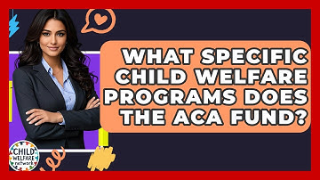 What Specific Child Welfare Programs Does The ACA Fund? - Child Welfare Network